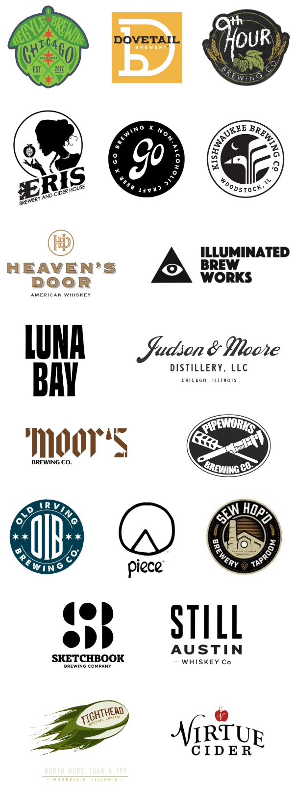 Begyle Brewing, Dovetail Brewery, Ninth Hour Brewing, Eris Brewery & Cider House, Go Non-Alcoholic Brewing, Kishwaukee Brewing, Heaven’s Door Whiskey, Illuminated Brew Works, Luna Bay Kombucha, Judson & Moore Distillery, Moor’s Brewing, Pipeworks Brewing, Old Irving Brewing, Piece Brewery, Sew Hop’d Brewery, Sketchbook Brewing, Still Austin Whiskey, Tighthead Brewing, Virtue Cider